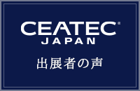 CEATEC JAPAN 出展者の声